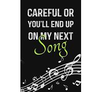 Careful Or You'll End Up On My Next Song: A Songwriting Journal - Turn Your Beautiful Ideas Into Amazing Songs