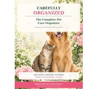 CAREFULLY ORGANIZED: The Complete Pet Care Organizer: Everything Your Pet Needs in One Caring Place