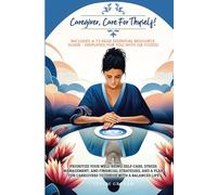 Caregiver, Care For Thyself!: Prioritize Your Well-being, Self Care, Stress Management and Financial Strategies with a Plan for Caregivers to Thrive Within a Balanced Life