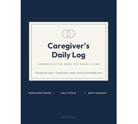 Caregiver Daily Log Book: A Communication Notebook for Family Care: One Day Per Page Record Book for Caregivers of Elderly Parents - Medication ... & Shift Handoff Notes for Home Care