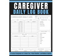 Caregiver Daily Log Book: A Practical Companion for In-Home Care, Patient Routines, and Wellness Updates