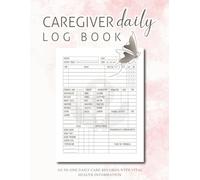 Caregiver Daily Log Book: Comprehensive Log for Home Nursing Or Assisted Living Patients to Fully Track Daily Patient Care and Well-Being