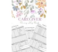 CAREGIVER DAILY LOG BOOK: Comprehensive Medical Journal for Seniors & Caregivers | Health Tracker, Medication Log & Daily Care Notes