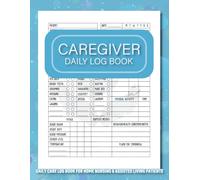 Caregiver Daily Log Book: Medical Diary for Families and Caregivers to assist in Care of Aging Parents, Assisted Living Patients and Long-Term Care Residents with Medication Tracker and Reminder Log