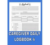 Caregiver Daily Log Book Type 4: Comprehensive Medical Diary for Long-Term Care, Assisted Living Patients, Ageing Parents, and Elderly Seniors Taking Medicine Reminder Record