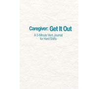 Caregiver: Get It Out: A 5-Minute Vent Journal for Hard Shifts