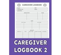 Caregiver Log Book 2 for Nurses : Comprehensive Medical Diary for Long-Term Care, Assisted Living Patients, Ageing Parents, and Elderly Seniors Taking Medicine Reminder Record
