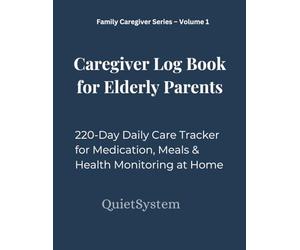 Caregiver Log Book for Elderly Parents: 220-Day Daily Care Tracker for Medication, Meals, Appointments & Health Monitoring at Home