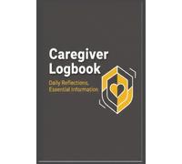 Caregiver Logbook: Daily Reflections and Essential Information Tracker for Senior Care, Elderly Assistance, Patient Medical Notes, Vital Signs, and Caregiver Wellness | 6x9 Size with 120 Pages