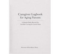 Caregiver Logbook for Aging Parents: A Simple Daily Record for Families Caring for Loved Ones