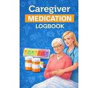 Caregiver Medication Logbook: Daily Medication Tracker for Caregivers | Track Dosage, Time, and Patient Information with Ease