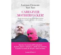Caregiver motherfucker. Storia sovversiva di un attore fuori norma e del suo complice di cure e sventure