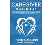 Caregiver Notebook: All-in-One Caregiver Daily Log Book & Professional Journal to Track the Medication, Meals, Vital Signs & More for Assisted Living Patients, Elderly Seniors & Long Term Care