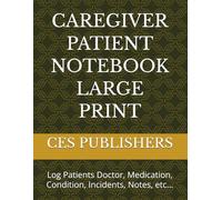 CAREGIVER PATIENT NOTEBOOK LARGE PRINT: Log Patients Doctor, Medication, Condition, Incidents, Notes, etc...