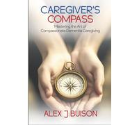 Caregiver’s Compass: Mastering the Art of Compassionate Dementia Caregiving