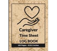 Caregiver Time Sheet Log Book: Daily Work Log for In-Home Caregivers, CNAs, and Health Aides | Track Hours, Mileage, Tasks & Notes