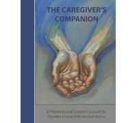 Caregiver's Companion: A Planning & Support Journal for Families Living with Mental Illness: Weekly & Monthly Planners, Mood Tracking, Crisis Plans, ... BPD, Schizophrenia, PTSD, and Depression