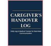 Caregiver's Handover Log: Large Print Caregiver Log with Daily Shift Notes, 911 Emergency Tear-Out Sheets, and Home Appliance Safety Guides