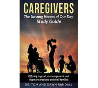 Caregivers: Study Guide For The Unsung Heroes Of Our Day