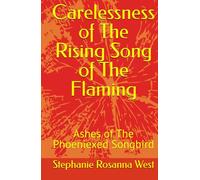 Carelessness of The Rising Song of The Flaming: Ashes of The Phoeniexed Songbird