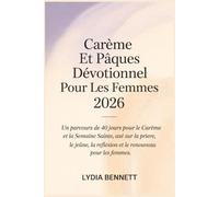 Carême Et Pâques Dévotionnel Pour Les Femmes 2026: Un parcours de 40 jours pour le Carême et la Semaine Sainte, axé sur la prière, le jeûne, la réflexion et le renouveau pour les femmes.