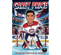 Carey Price: The Inspiring Story of an NHL Superstar - A Hockey Biography for Kids About the Legendary Montreal Canadiens Goalie.