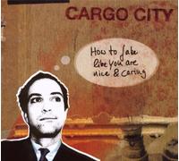 Cargo City - How to Fake That You are Nice and Caring [Import]