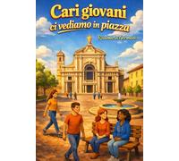 Cari giovani ci vediamo in piazza: Lettere al cuore dei giovani per ritrovare fede, sogni e identità