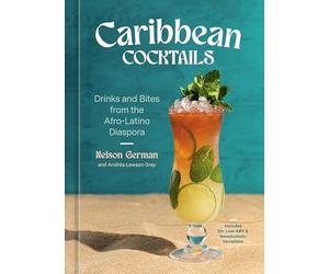 Caribbean Cocktails: Drinks and Bites from the Afro-latino Diaspora, a Cocktail and Non-alcoholic Drink Recipe Book