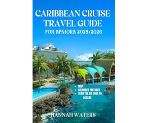 CARIBBEAN CRUISE TRAVEL GUIDE FOR SENIORS 2025/2026: Unforgettable Adventures, Amazing Shore Excursions, Top Ports Of Call, And Insider Tips For Exploring The Islands And Cities