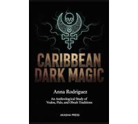 Caribbean Dark Magic: An Anthropological Study of Vodou, Palo, and Obeah Traditions