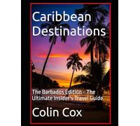 Caribbean Destinations: The Barbados Edition - The Ultimate Insider's Travel Guide