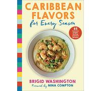 Caribbean Flavors for Every Season: 85 Coconut, Ginger, Shrimp, and Rum Recipes