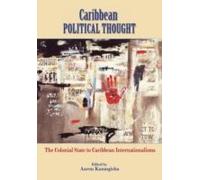 Caribbean Political Thought - The Colonial State To Caribbean Internationalisms