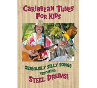Caribbean Tunes For Kids: Seriously Silly Songs Featuring Steel Drums!