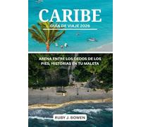 CARIBE GUÍA DE VIAJE 2026: ARENA ENTRE LOS DEDOS DE LOS PIES, HISTORIAS EN TU MALETA