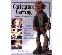 Caricature Carving from Head to Toe: A Complete Step-By-Step Guide to Capturing Expression and Humor in Wood