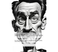 CARICATURE IN PRACTICE: LEARN TO DRAW ELDERLY MEN IN BLACK AND WHITE: 60 UNIQUE CARICATURES TO INSPIRE ARTISTS, TATTOOERS, AND STREET CREATIVES
