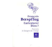 Caricaturer Dieu ?: Pouvoir et danger de l'image