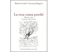 Carifi Roberto - Rosa Senza Perché. Poesia E Vita