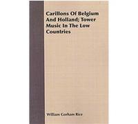 Carillons of Belgium and Holland William Gorham Rice (Auteur)