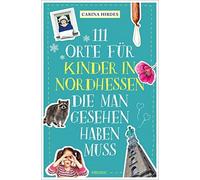 Carina Hirdes 111 Orte für Kinder in Nordhessen, die man gesehen haben m (Poche)