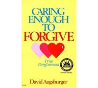 Caring Enough to Forgive: True Forgiveness by David W. Augsburger (1981-08-03)