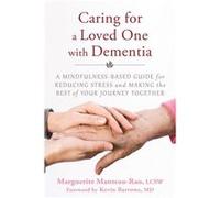 Caring For A Loved One With Dementia: A Mindfulness-Based Guide For Reducing Stress And Making The Best Of Your Journey Together (Paperback) Marguerite Manteau - Rao, (Auteur)
