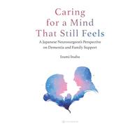 Caring for a Mind That Still Feels: A Japanese Neurosurgeon’s Perspective on Dementia and Family Support