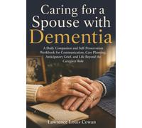 Caring for a Spouse with Dementia: A Daily Companion and Self-Preservation Workbook for Communication, Care Planning, Anticipatory Grief, and Life Beyond the Caregiver Role