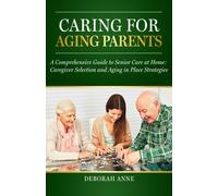 Caring For Aging Parents: A Comprehensive Guide To Senior Care At Home: Caregiver Selection And Aging In Place Strategies