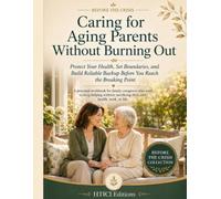 Caring for Aging Parents Without Burning Out: Protect Your Health, Set Boundaries, and Build Reliable Backup Before You Reach the Breaking Point