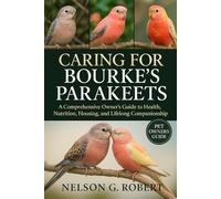 CARING FOR BOURKE’S PARAKEETS: A Comprehensive Owner’s Guide to Health, Nutrition, Housing, and Lifelong Companionship