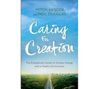 Caring for Creation The Evangelicals Guide to Climate Change and a Healthy Environment by Mitch Hescox Mitch Hescox (Auteur)